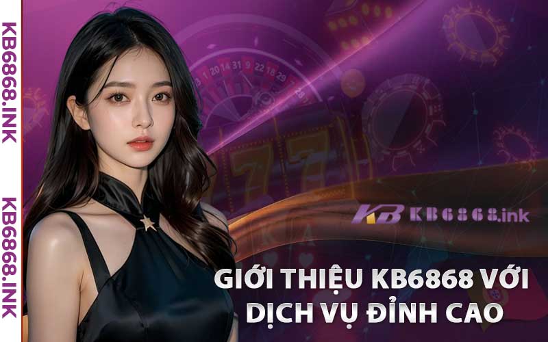 Giới Thiệu Kb6868 - Sự Lựa Chọn Số 1 Cho Trải Nghiệm Cá Cược Trực Tuyến 1 Giới thiệu Kb6868 với dịch vụ đỉnh cao