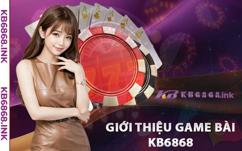 Game Bài Kb6868 - Điểm Đến Hàng Đầu Của Giới Trẻ Châu Á 2 Giới thiệu game bài Kb6868