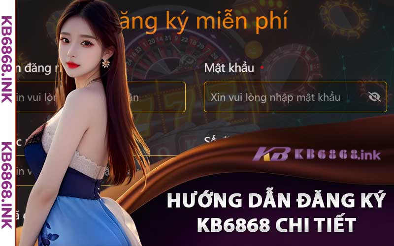 Đăng Ký Kb6868 - Nhanh Chóng Đơn Giản Chỉ Trong 1 Phút 2 Hướng Dẫn Đăng Ký Kb6868 Chi Tiết Cho Anh Em