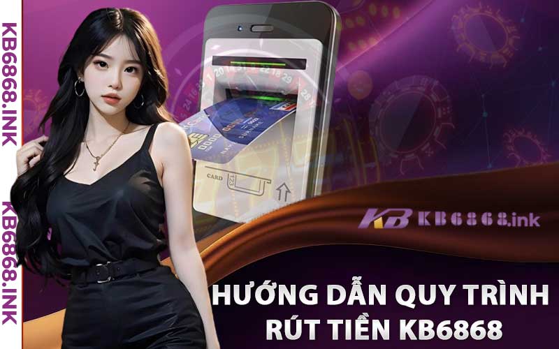 Rút Tiền Kb6868 - Siêu Nhanh Thành Công Ngay Lần Đầu 3 Hướng dẫn quy trình rút tiền kb6868 cho thành viên