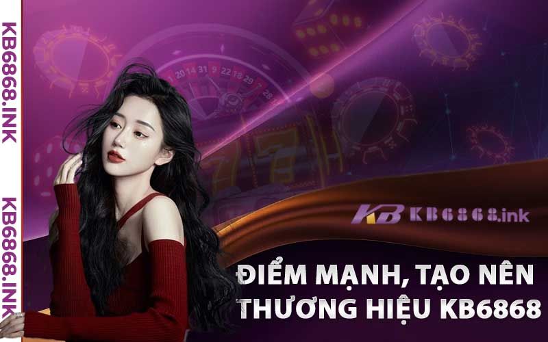Kb6868 | Link Vào Kb6868.ink | Đăng Ký Kb6868 Nhận 88k 7 Khám phá những điểm mạnh, tạo nên thương hiệu KB6868