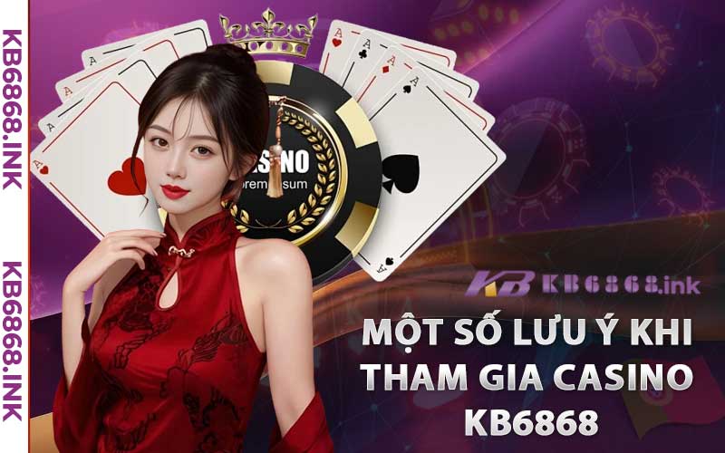 Casino Kb6868 – Không Gian Trực Tuyến Đẳng Cấp Nhất Hiện Nay 4 Một Số Lưu ý khi tham gia Casino Kb6868