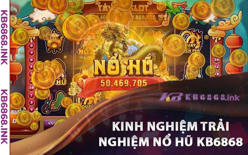 Nổ Hũ Kb6868 - Sân Chơi Đáng Lựa Chọn Cho Các Cược Thủ 4 Một số kinh nghiệm trải nghiệm nổ hũ kb6868 thắng lớn