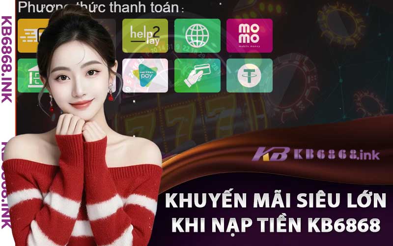 Nạp Tiền Kb6868 - Hướng Dẫn Hoàn Tất Nạp Tiền Chỉ Trong 1 Phút 4 Nhận khuyến mãi siêu lớn khi nạp tiền kb6868 thành công