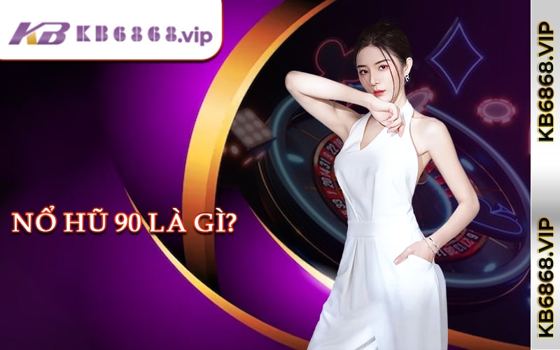 Nổ Hũ 90 Là Gì?