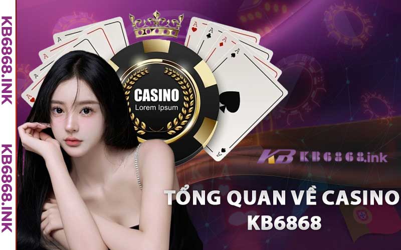 Casino Kb6868 – Không Gian Trực Tuyến Đẳng Cấp Nhất Hiện Nay 2 Tổng quan về Casino Kb6868